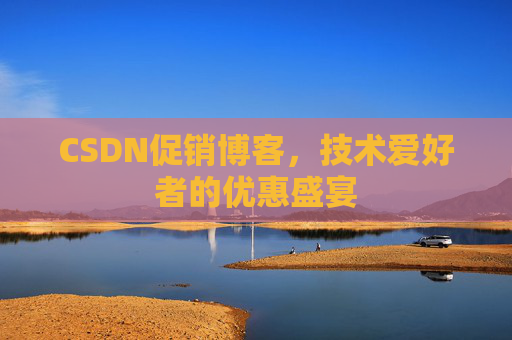 CSDN促销博客，技术爱好者的优惠盛宴